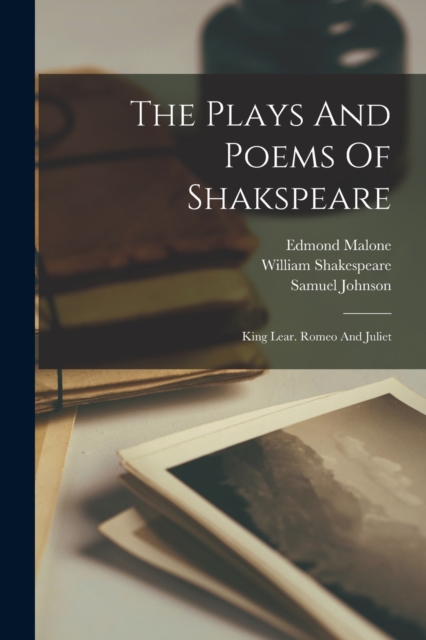 The Plays And Poems Of Shakspeare : King Lear. Romeo And Juliet, Paperback / softback Book