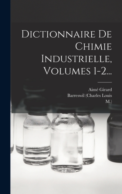 Dictionnaire De Chimie Industrielle, Volumes 1-2..., Hardback Book
