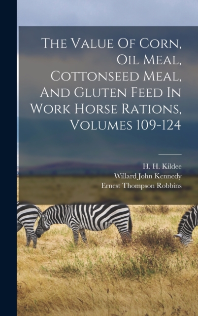 The Value Of Corn, Oil Meal, Cottonseed Meal, And Gluten Feed In Work Horse Rations, Volumes 109-124, Hardback Book