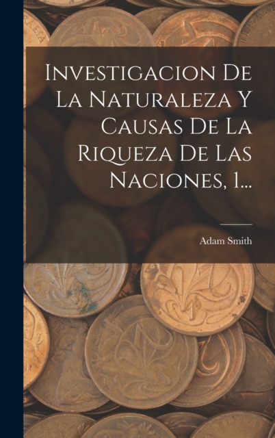 Investigacion De La Naturaleza Y Causas De La Riqueza De Las Naciones, 1..., Hardback Book