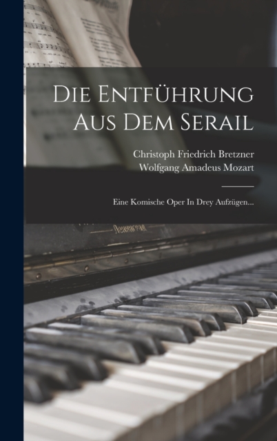 Die Entfuhrung Aus Dem Serail : Eine Komische Oper In Drey Aufzugen..., Hardback Book