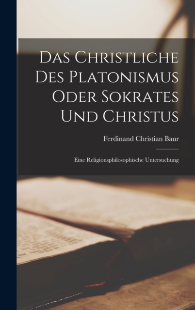 Das Christliche Des Platonismus Oder Sokrates Und Christus : Eine Religionsphilosophische Untersuchung, Hardback Book
