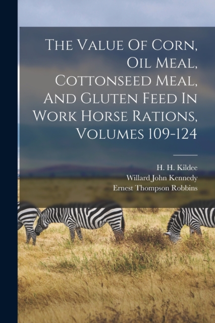 The Value Of Corn, Oil Meal, Cottonseed Meal, And Gluten Feed In Work Horse Rations, Volumes 109-124, Paperback / softback Book
