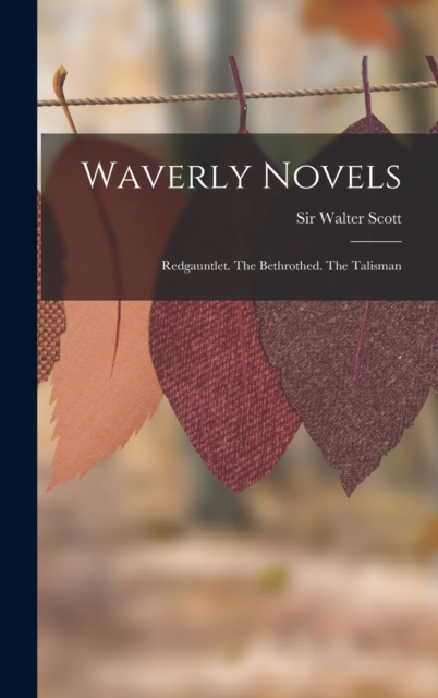 Waverly Novels : Redgauntlet. The Bethrothed. The Talisman, Hardback Book