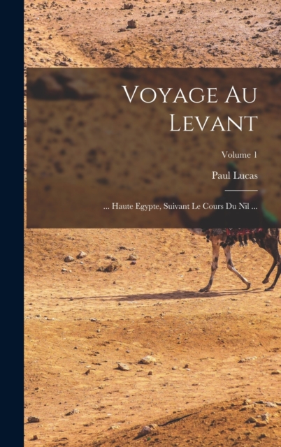 Voyage Au Levant : ... Haute Egypte, Suivant Le Cours Du Nil ...; Volume 1, Hardback Book