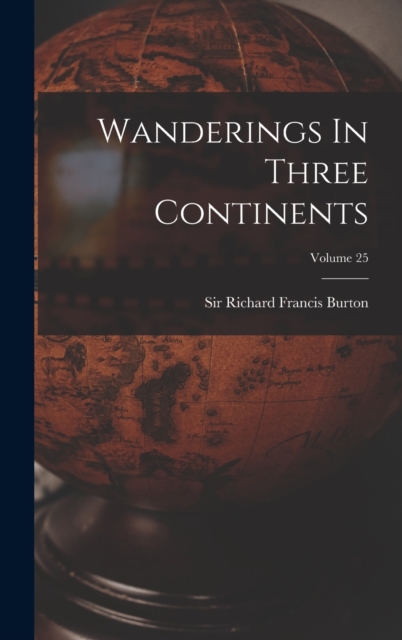 Wanderings In Three Continents; Volume 25, Hardback Book