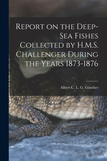 Report on the Deep-sea Fishes Collected by H.M.S. Challenger During the Years 1873-1876, Paperback / softback Book