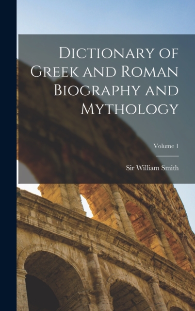 Dictionary of Greek and Roman Biography and Mythology; Volume 1, Hardback Book