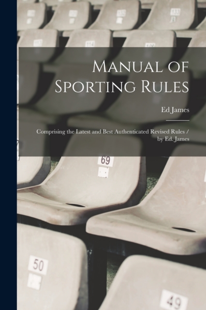 Manual of Sporting Rules : Comprising the Latest and Best Authenticated Revised Rules / by Ed. James, Paperback / softback Book