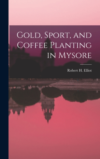 Gold, Sport, and Coffee Planting in Mysore, Hardback Book