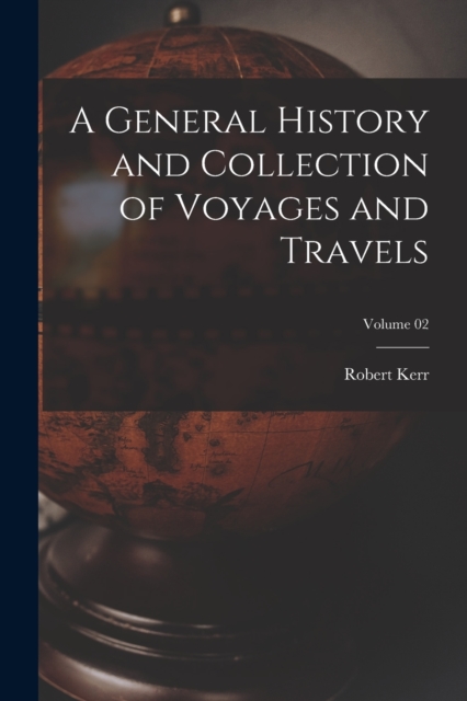 A General History and Collection of Voyages and Travels; Volume 02, Paperback / softback Book
