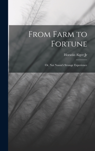 From Farm to Fortune : Or, Nat Nason's Strange Experience, Hardback Book
