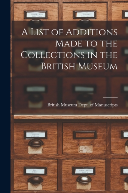 A List of Additions Made to the Collections in the British Museum, Paperback / softback Book