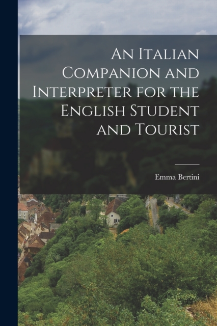 An Italian Companion and Interpreter for the English Student and Tourist, Paperback / softback Book