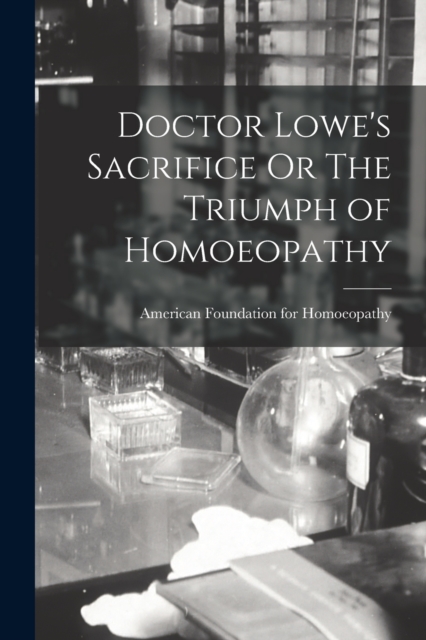 Doctor Lowe's Sacrifice Or The Triumph of Homoeopathy, Paperback / softback Book