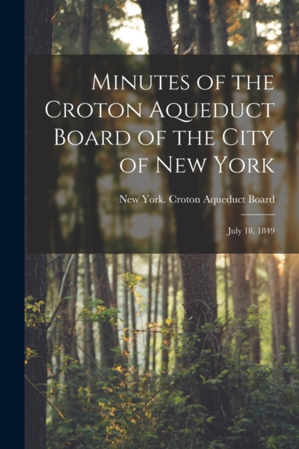 Minutes of the Croton Aqueduct Board of the City of New York : July 18, 1849, Paperback / softback Book