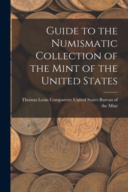 Guide to the Numismatic Collection of the Mint of the United States, Paperback / softback Book