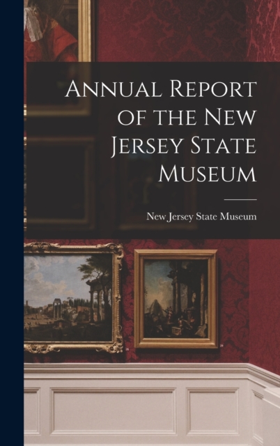 Annual Report of the New Jersey State Museum, Hardback Book