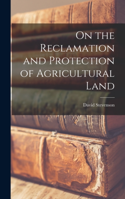 On the Reclamation and Protection of Agricultural Land, Hardback Book