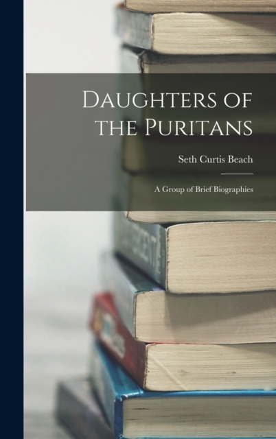 Daughters of the Puritans : A Group of Brief Biographies, Hardback Book