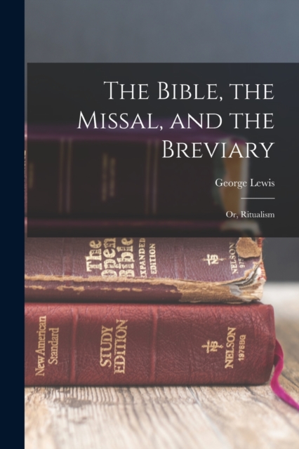 The Bible, the Missal, and the Breviary; or, Ritualism, Paperback / softback Book