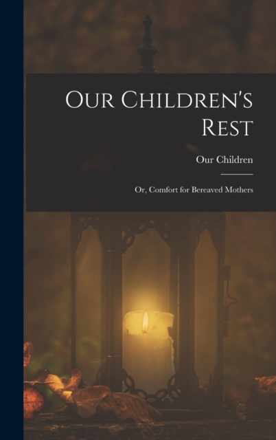 Our Children's Rest; or, Comfort for Bereaved Mothers, Hardback Book