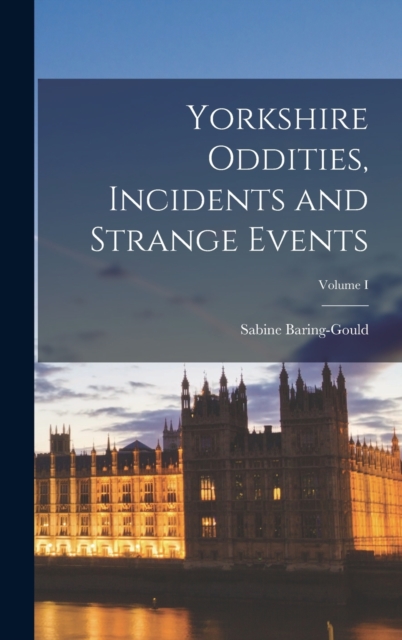 Yorkshire Oddities, Incidents and Strange Events; Volume I, Hardback Book