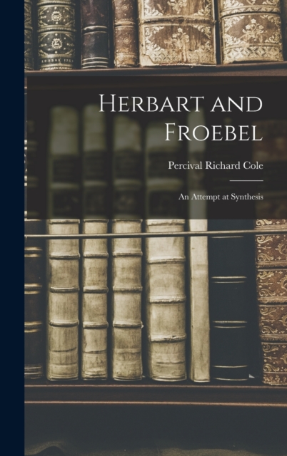 Herbart and Froebel : An Attempt at Synthesis, Hardback Book