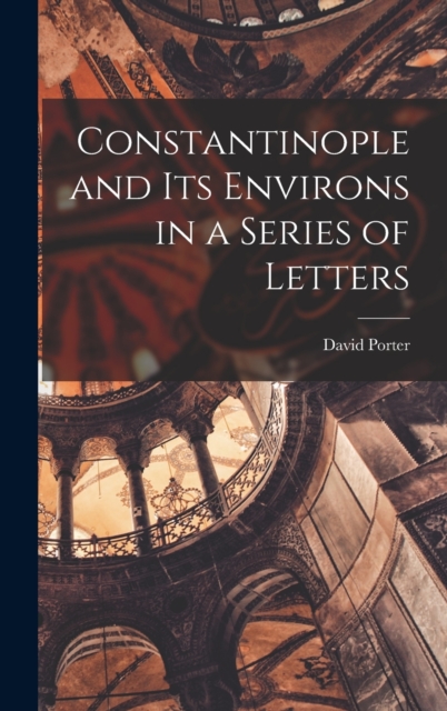Constantinople and its Environs in a Series of Letters, Hardback Book