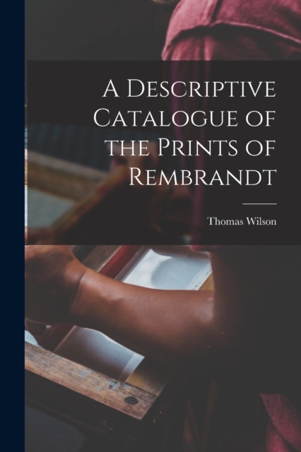 A Descriptive Catalogue of the Prints of Rembrandt, Paperback / softback Book