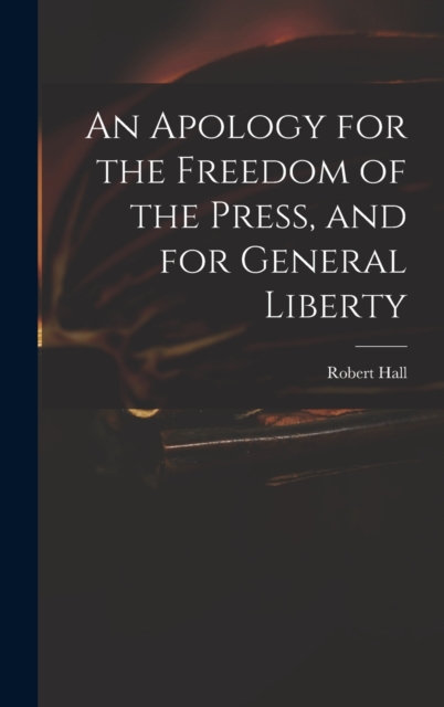 An Apology for the Freedom of the Press, and for General Liberty, Hardback Book