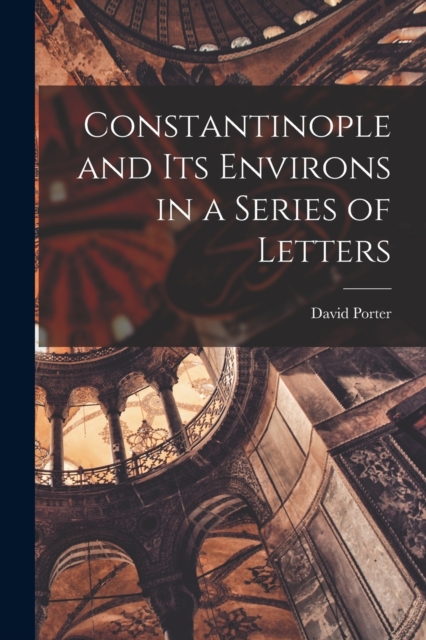 Constantinople and its Environs in a Series of Letters, Paperback / softback Book