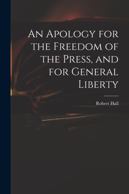 An Apology for the Freedom of the Press, and for General Liberty, Paperback / softback Book