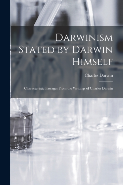 Darwinism Stated by Darwin Himself : Characteristic Passages From the Writings of Charles Darwin, Paperback / softback Book