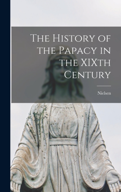 The History of the Papacy in the XIXth Century, Hardback Book