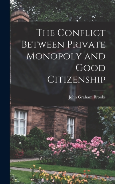 The Conflict Between Private Monopoly and Good Citizenship, Hardback Book