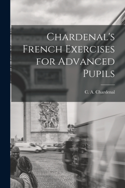 Chardenal's French Exercises for Advanced Pupils, Paperback / softback Book