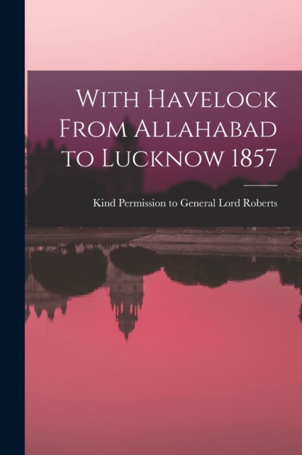 With Havelock From Allahabad to Lucknow 1857, Paperback / softback Book