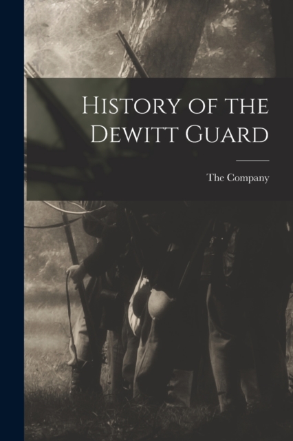 History of the Dewitt Guard, Paperback / softback Book
