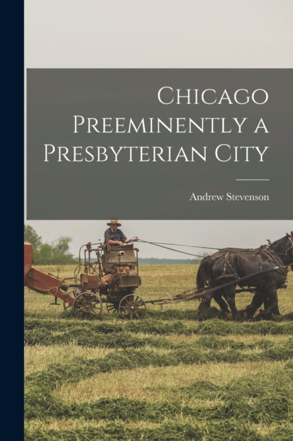 Chicago Preeminently a Presbyterian City, Paperback / softback Book