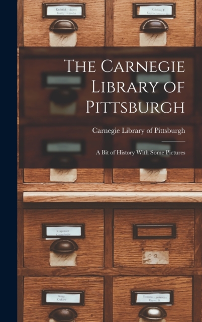 The Carnegie Library of Pittsburgh : A Bit of History With Some Pictures, Hardback Book