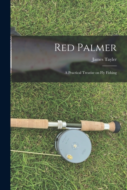 Red Palmer : A Practical Treatise on Fly Fishing, Paperback / softback Book