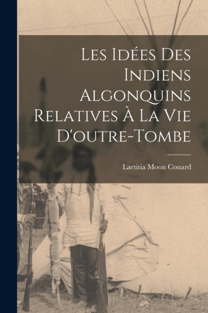 Les Idees Des Indiens Algonquins Relatives a La Vie D'outre-Tombe, Paperback / softback Book