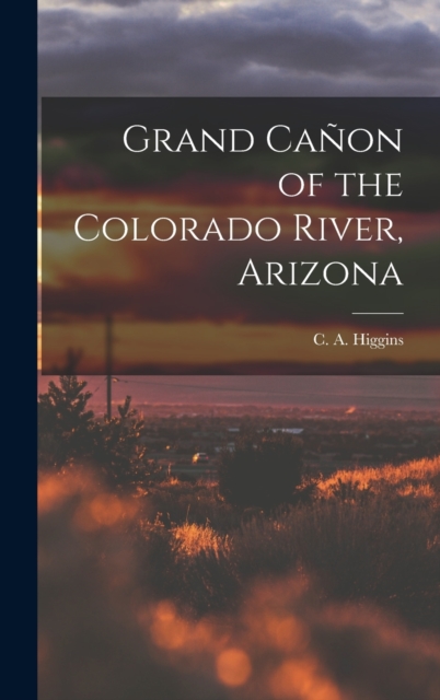 Grand Canon of the Colorado River, Arizona, Hardback Book