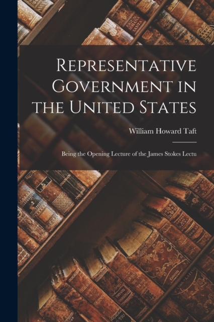 Representative Government in the United States : Being the Opening Lecture of the James Stokes Lectu, Paperback / softback Book