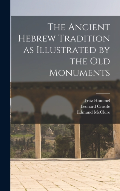 The Ancient Hebrew Tradition as Illustrated by the Old Monuments, Hardback Book