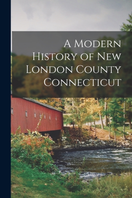 A Modern History of New London County Connecticut, Paperback / softback Book