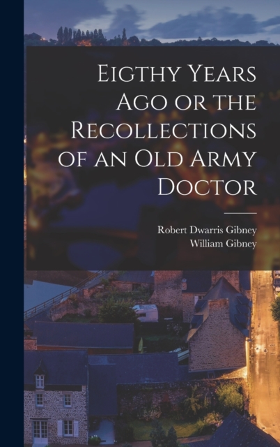 Eigthy Years Ago or the Recollections of an Old Army Doctor, Hardback Book
