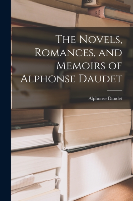 The Novels, Romances, and Memoirs of Alphonse Daudet, Paperback / softback Book