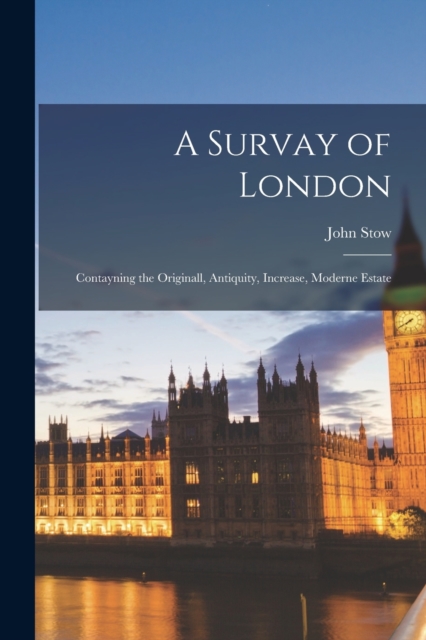 A Survay of London; Contayning the Originall, Antiquity, Increase, Moderne Estate, Paperback / softback Book